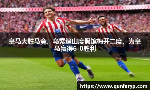 皇马大胜马竞，乌索追山度假馆梅开二度，为皇马赢得6-0胜利